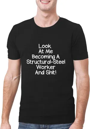 Look At Me Becoming A Structural-Steel Worker And Shit! - A Soft & Comfortable Men's T-Shirt